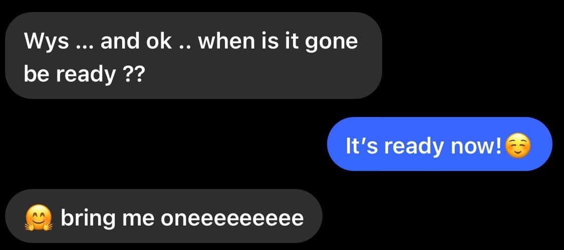 Bring me one, a repeat customer message.